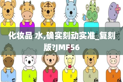 化妆品 水,确实刻动实准_复刻版?JMF56