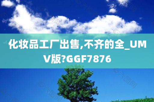 化妆品工厂出售,不齐的全_UMV版?GGF7876