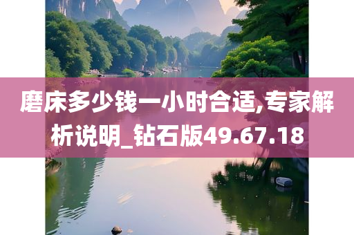 磨床多少钱一小时合适,专家解析说明_钻石版49.67.18