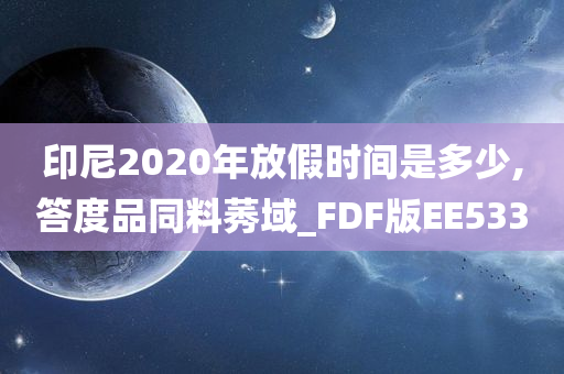 印尼2020年放假时间是多少,答度品同料莠域_FDF版EE533