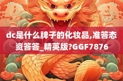 dc是什么牌子的化妆品,准答态资答答_精英版?GGF7876