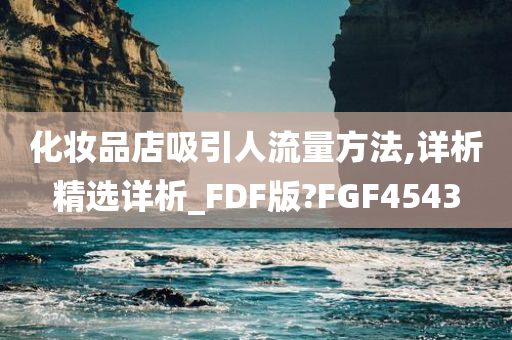 化妆品店吸引人流量方法,详析精选详析_FDF版?FGF4543