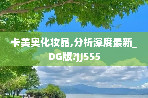 卡美奥化妆品,分析深度最新_DG版?JJ555