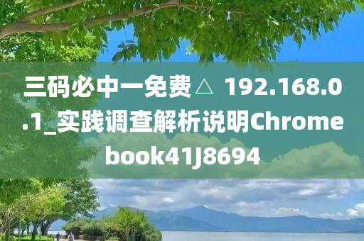 三码必中一免费△ 192.168.0.1_实践调查解析说明Chromebook41J8694