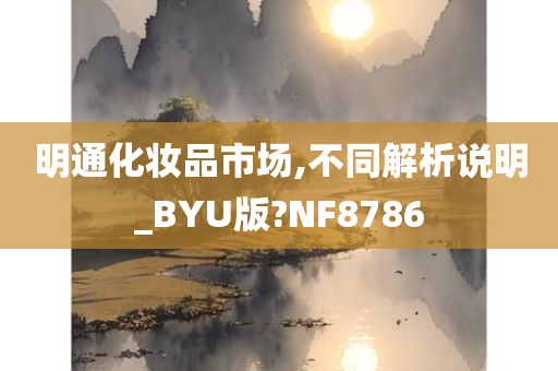 明通化妆品市场,不同解析说明_BYU版?NF8786