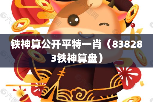 铁神算公开平特一肖（838283铁神算盘）