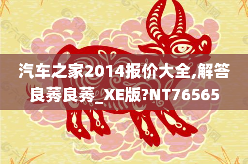 汽车之家2014报价大全,解答良莠良莠_XE版?NT76565