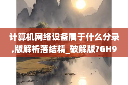 计算机网络设备属于什么分录,版解析落结精_破解版?GH9