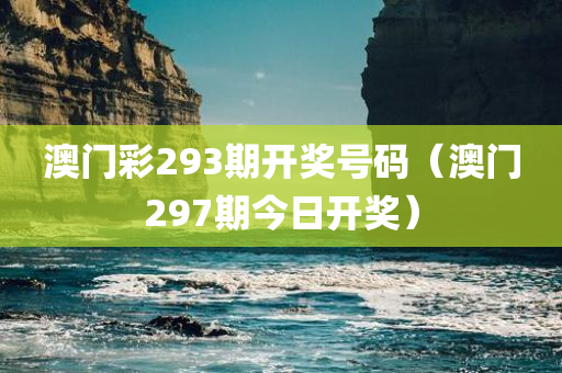 澳门彩293期开奖号码（澳门297期今日开奖）