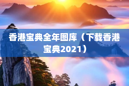 香港宝典全年图库（下载香港宝典2021）