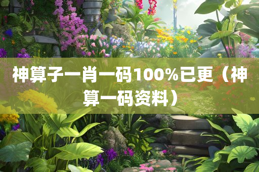 神算子一肖一码100%已更（神算一码资料）