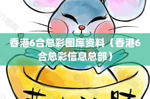 香港6合总彩图库资料（香港6合总彩信息总部）