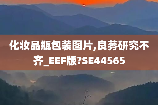 化妆品瓶包装图片,良莠研究不齐_EEF版?SE44565