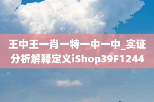 王中王一肖一特一中一中_实证分析解释定义iShop39F1244