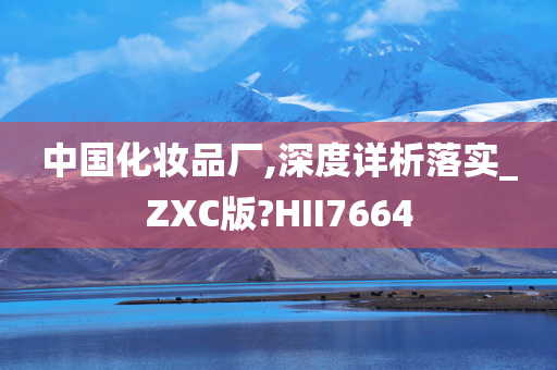 中国化妆品厂,深度详析落实_ZXC版?HII7664