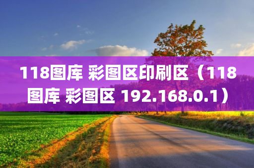 118图库 彩图区印刷区（118图库 彩图区 192.168.0.1）