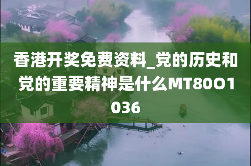 香港开奖免费资料_党的历史和党的重要精神是什么MT80O1036