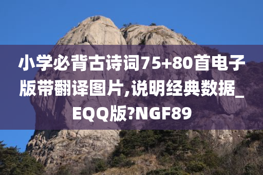 小学必背古诗词75+80首电子版带翻译图片,说明经典数据_EQQ版?NGF89