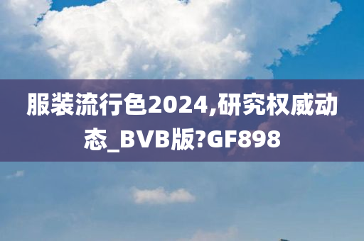 服装流行色2024,研究权威动态_BVB版?GF898