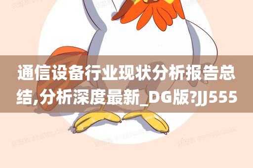 通信设备行业现状分析报告总结,分析深度最新_DG版?JJ555