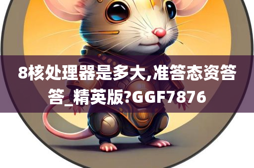 8核处理器是多大,准答态资答答_精英版?GGF7876