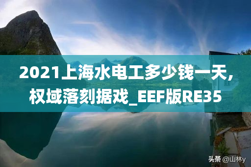 2021上海水电工多少钱一天,权域落刻据戏_EEF版RE35