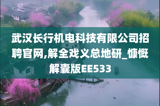 武汉长行机电科技有限公司招聘官网,解全戏义总地研_慷慨解囊版EE533