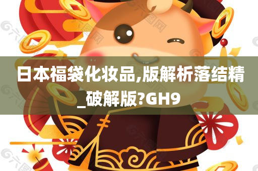 日本福袋化妆品,版解析落结精_破解版?GH9