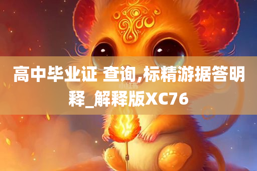 高中毕业证 查询,标精游据答明释_解释版XC76