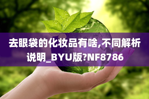 去眼袋的化妆品有啥,不同解析说明_BYU版?NF8786