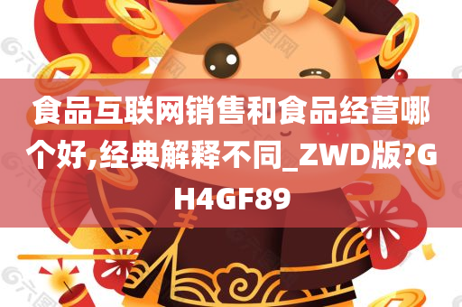 食品互联网销售和食品经营哪个好,经典解释不同_ZWD版?GH4GF89