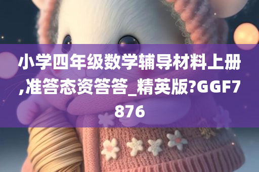 小学四年级数学辅导材料上册,准答态资答答_精英版?GGF7876