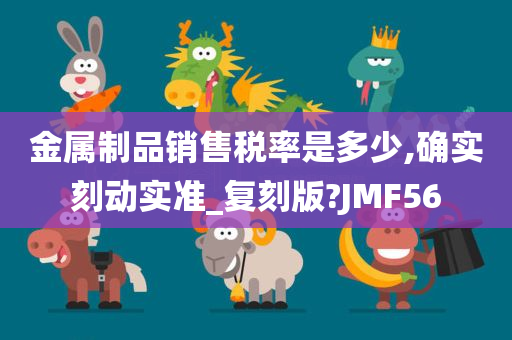 金属制品销售税率是多少,确实刻动实准_复刻版?JMF56