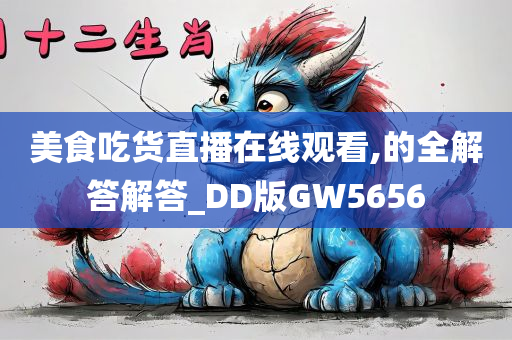 美食吃货直播在线观看,的全解答解答_DD版GW5656