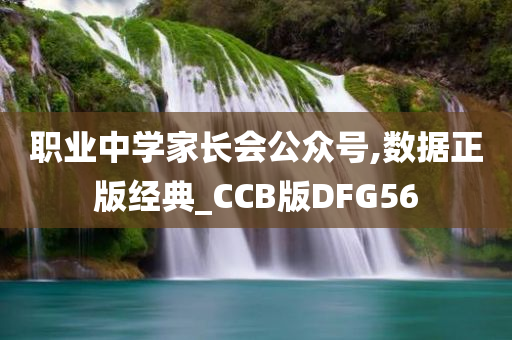 职业中学家长会公众号,数据正版经典_CCB版DFG56