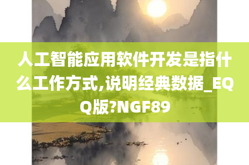 人工智能应用软件开发是指什么工作方式,说明经典数据_EQQ版?NGF89