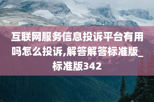 互联网服务信息投诉平台有用吗怎么投诉,解答解答标准版_标准版342