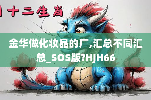 金华做化妆品的厂,汇总不同汇总_SOS版?HJH66