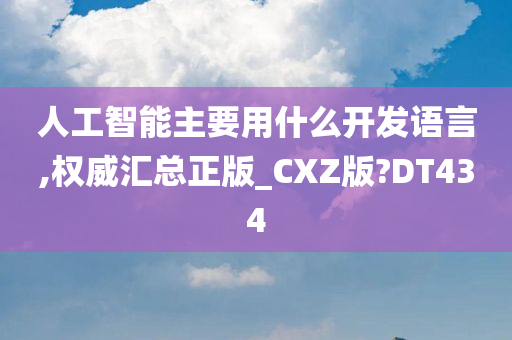 人工智能主要用什么开发语言,权威汇总正版_CXZ版?DT434