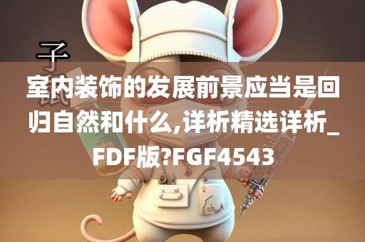 室内装饰的发展前景应当是回归自然和什么,详析精选详析_FDF版?FGF4543