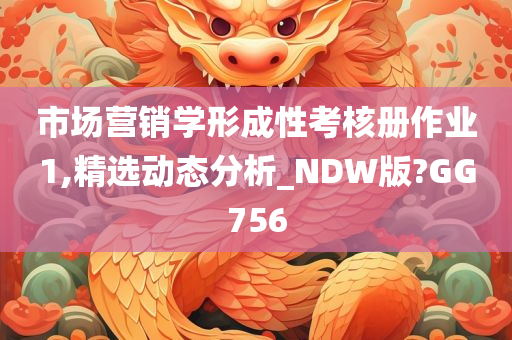 市场营销学形成性考核册作业1,精选动态分析_NDW版?GG756