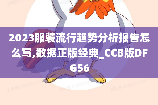 2023服装流行趋势分析报告怎么写,数据正版经典_CCB版DFG56