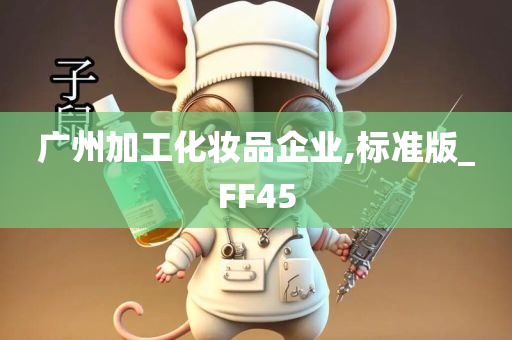 广州加工化妆品企业,标准版_FF45