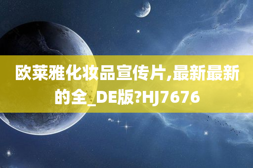 欧莱雅化妆品宣传片,最新最新的全_DE版?HJ7676