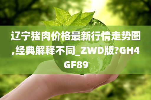 辽宁猪肉价格最新行情走势图,经典解释不同_ZWD版?GH4GF89