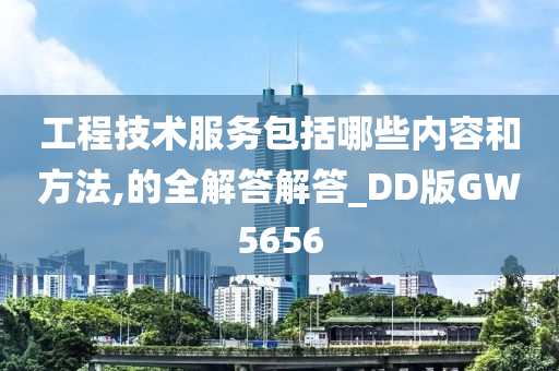 工程技术服务包括哪些内容和方法,的全解答解答_DD版GW5656