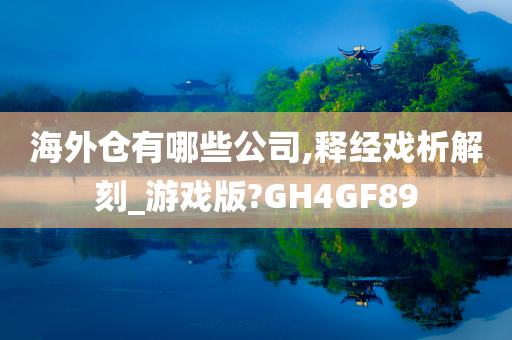 海外仓有哪些公司,释经戏析解刻_游戏版?GH4GF89