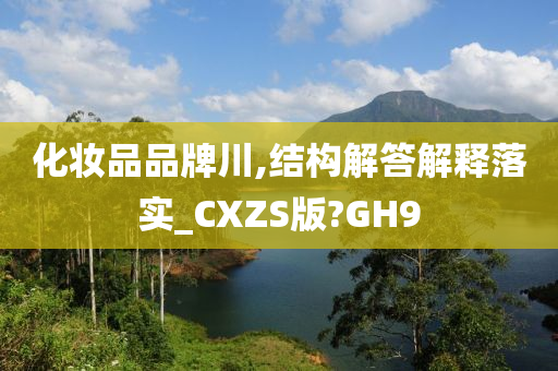 化妆品品牌川,结构解答解释落实_CXZS版?GH9