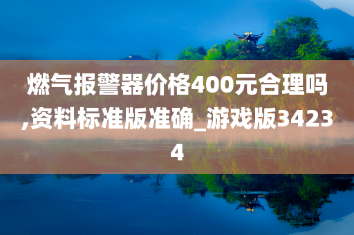 燃气报警器价格400元合理吗,资料标准版准确_游戏版34234