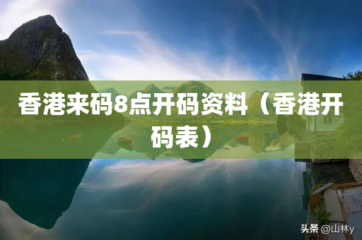 香港来码8点开码资料（香港开码表）